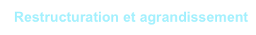 Restructuration et agrandissement