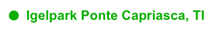 ●	Igelpark Ponte Capriasca, TI