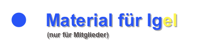 ●	Material für Igel
	          (nur für Mitglieder)