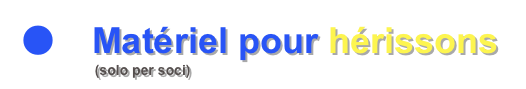 ●	Matériel pour hérissons
	          (solo per soci)