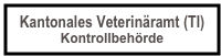Kantonales Veterinäramt (TI)
Kontrollbehörde